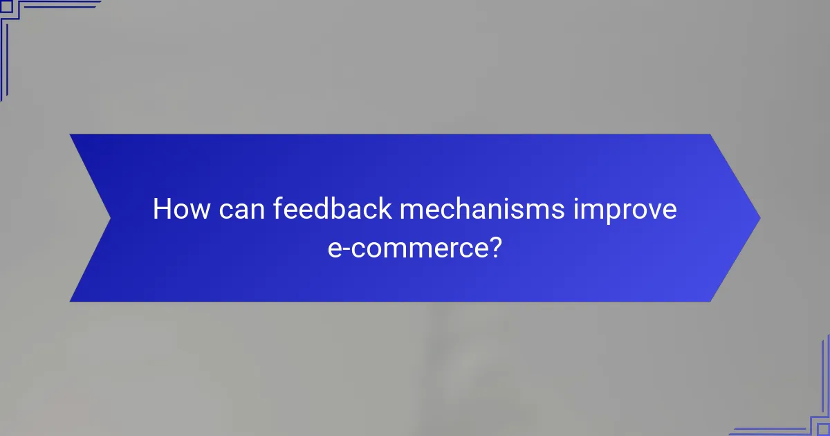 How can feedback mechanisms improve e-commerce?