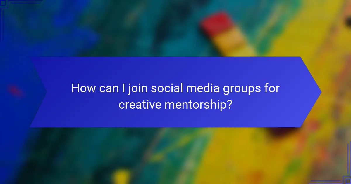 How can I join social media groups for creative mentorship?