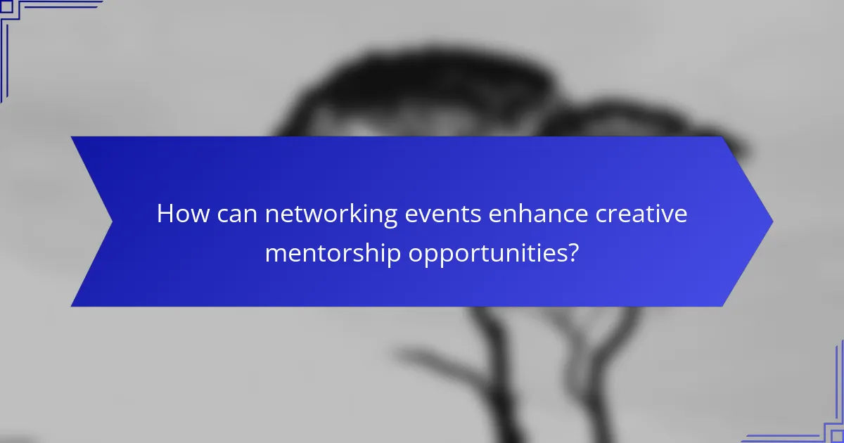 How can networking events enhance creative mentorship opportunities?