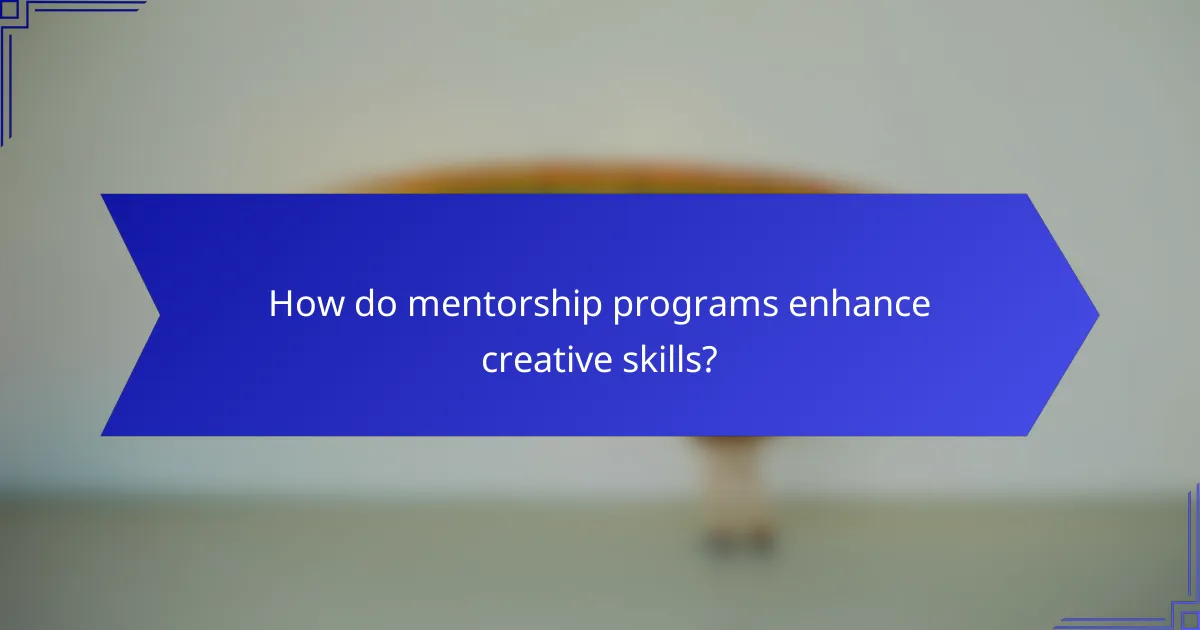 How do mentorship programs enhance creative skills?