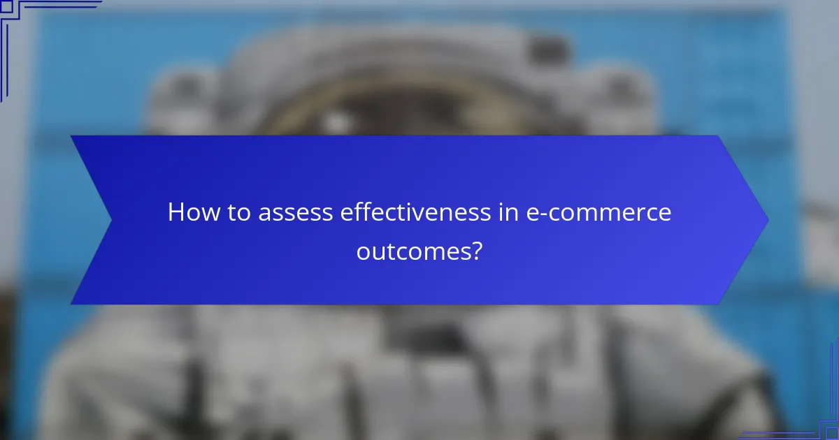 How to assess effectiveness in e-commerce outcomes?