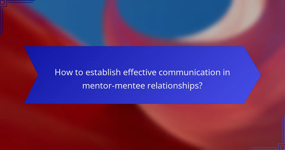 How to establish effective communication in mentor-mentee relationships?