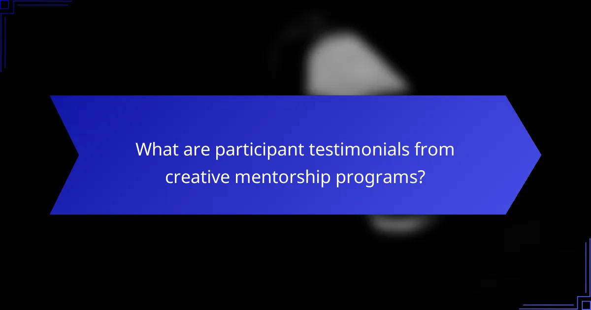 What are participant testimonials from creative mentorship programs?