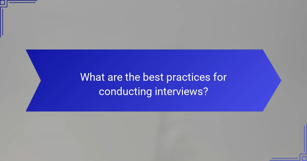 What are the best practices for conducting interviews?