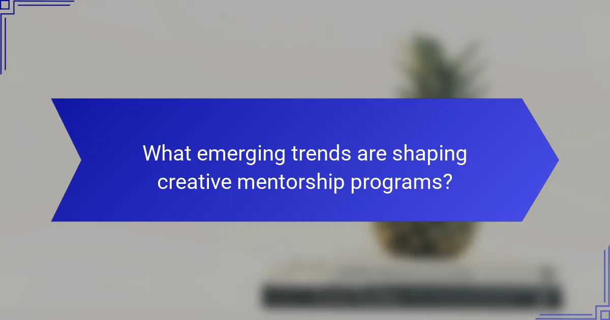 What emerging trends are shaping creative mentorship programs?