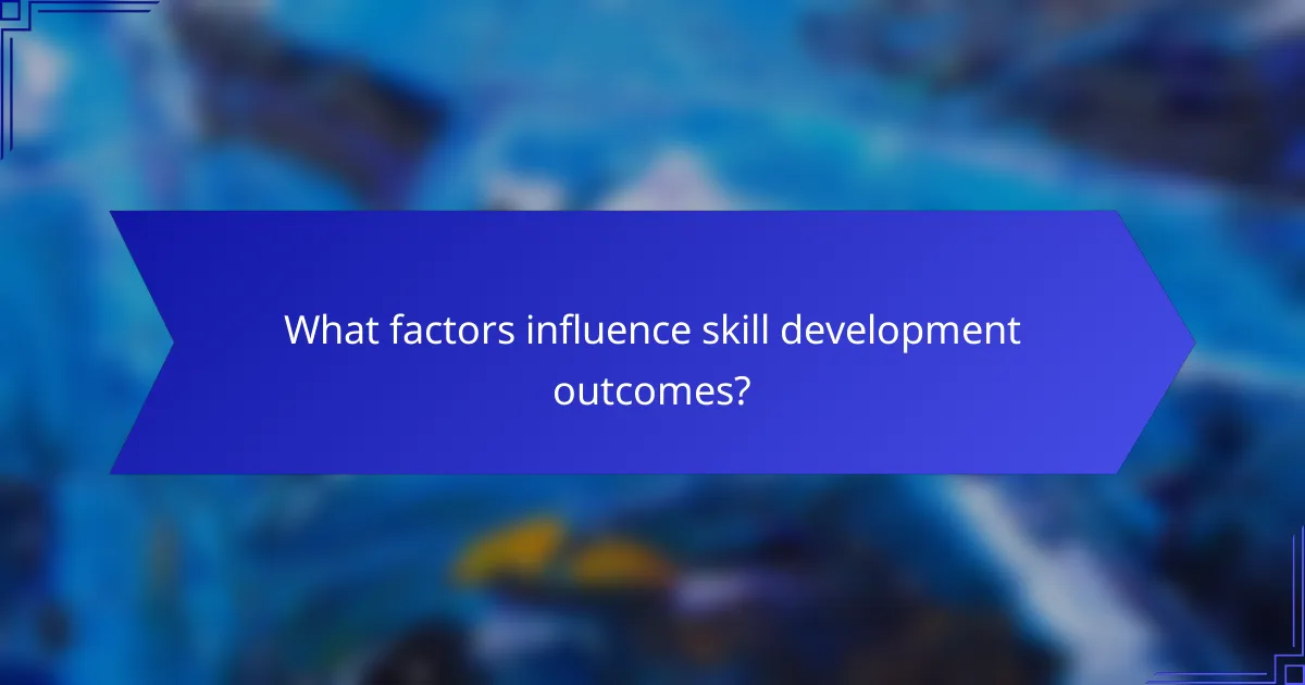 What factors influence skill development outcomes?